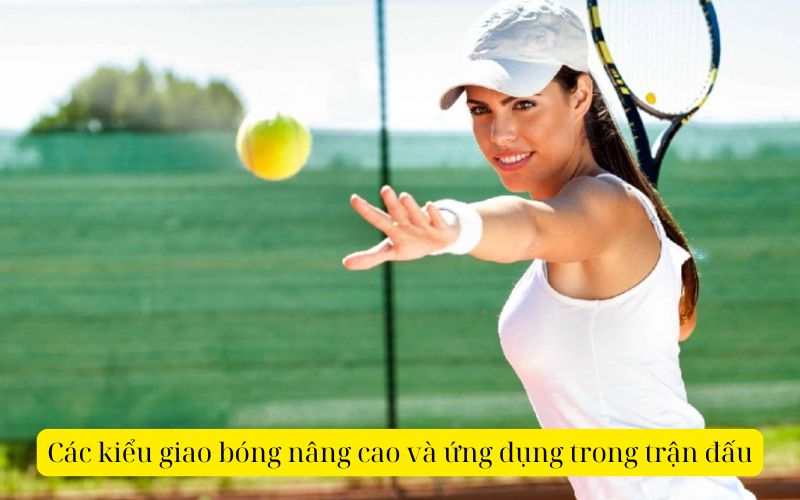 Các kiểu giao bóng nâng cao và ứng dụng trong trận đấu