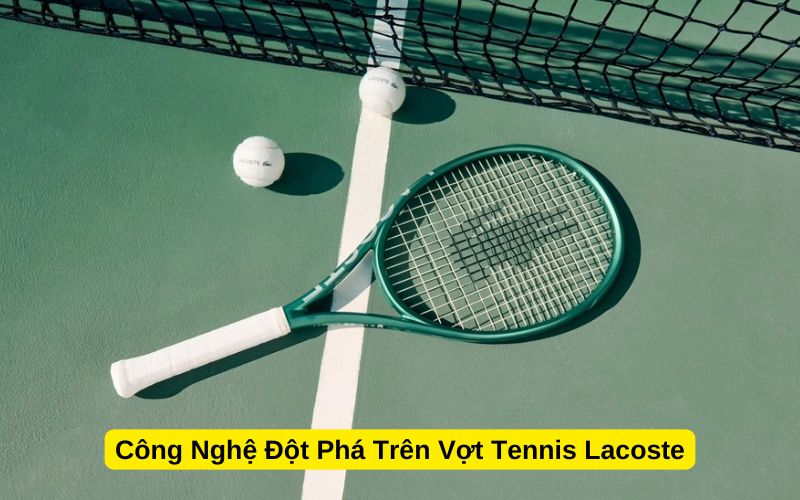 Công Nghệ Đột Phá Trên Vợt Tennis Lacoste