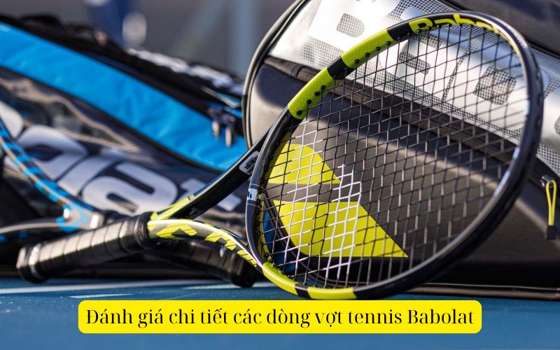 Đánh giá chi tiết các dòng vợt tennis Babolat