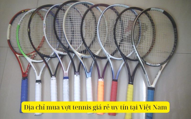 Địa chỉ mua vợt tennis giá rẻ uy tín tại Việt Nam