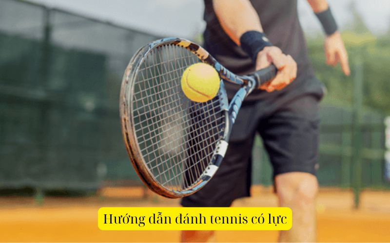 Hướng dẫn đánh tennis có lực