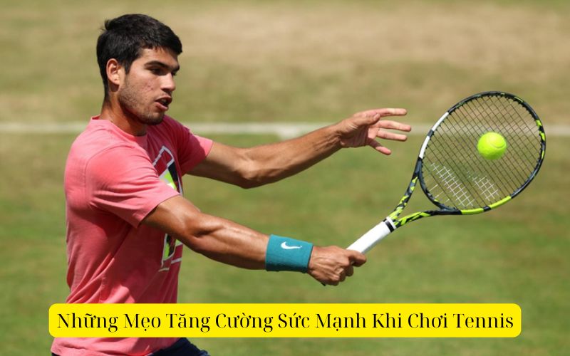 Những Mẹo Tăng Cường Sức Mạnh Khi Chơi Tennis