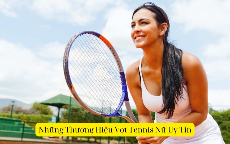 Những Thương Hiệu Vợt Tennis Nữ Uy Tín