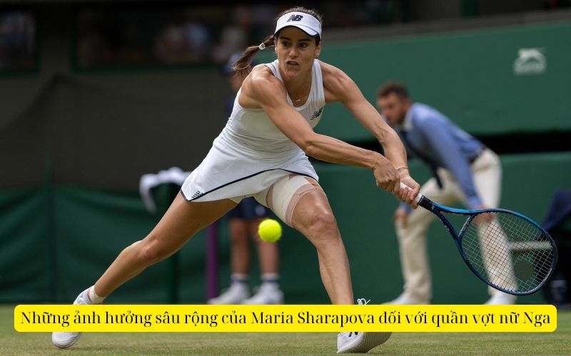 Những ảnh hưởng sâu rộng của Maria Sharapova đối với quần vợt nữ Nga