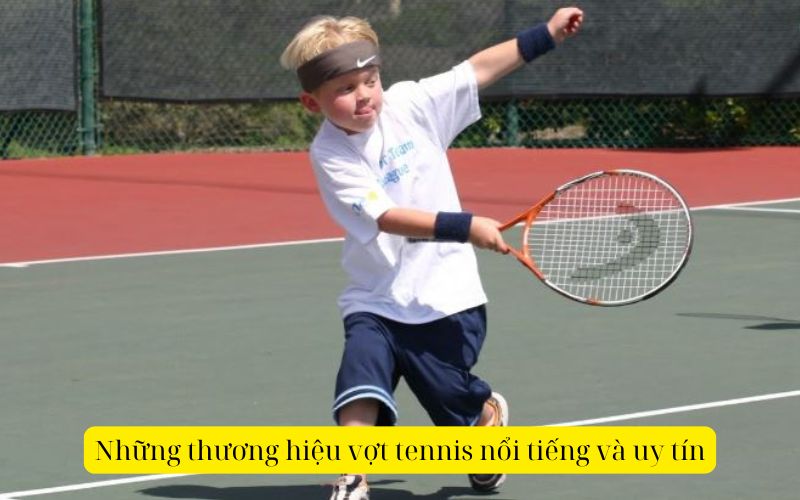 Những thương hiệu vợt tennis nổi tiếng và uy tín