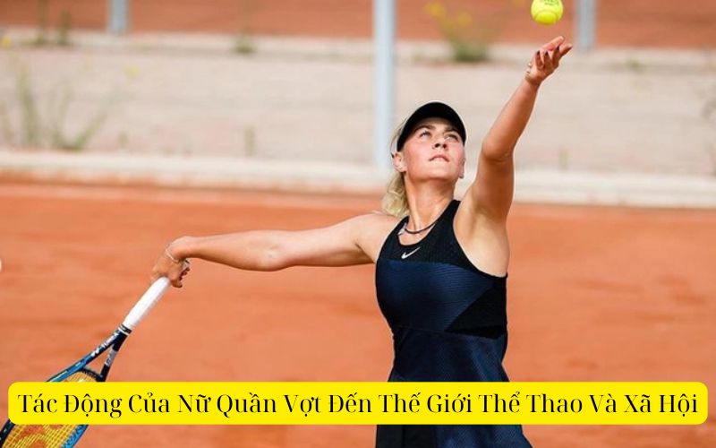 Tác Động Của Nữ Quần Vợt Đến Thế Giới Thể Thao Và Xã Hội