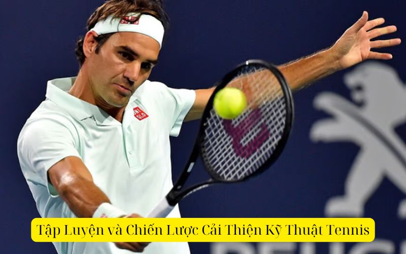 Tập Luyện và Chiến Lược Cải Thiện Kỹ Thuật Tennis