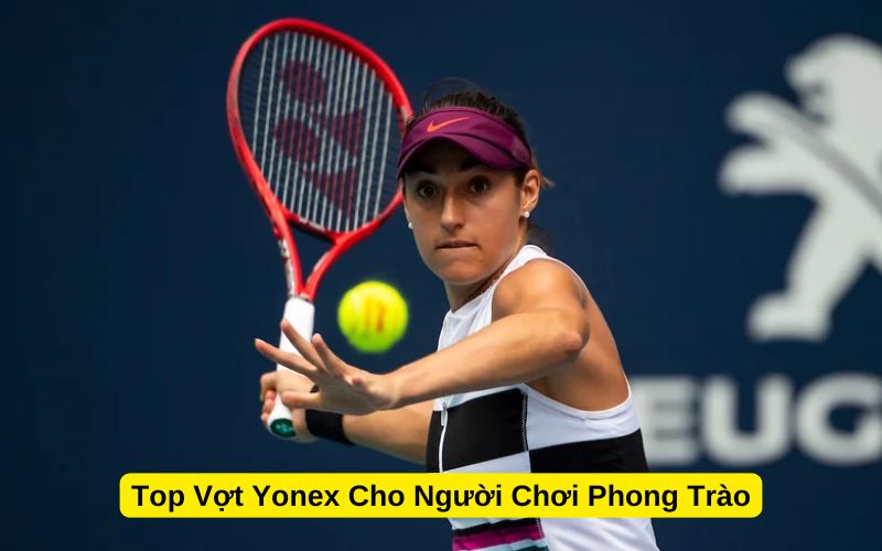 Top Vợt Yonex Cho Người Chơi Phong Trào