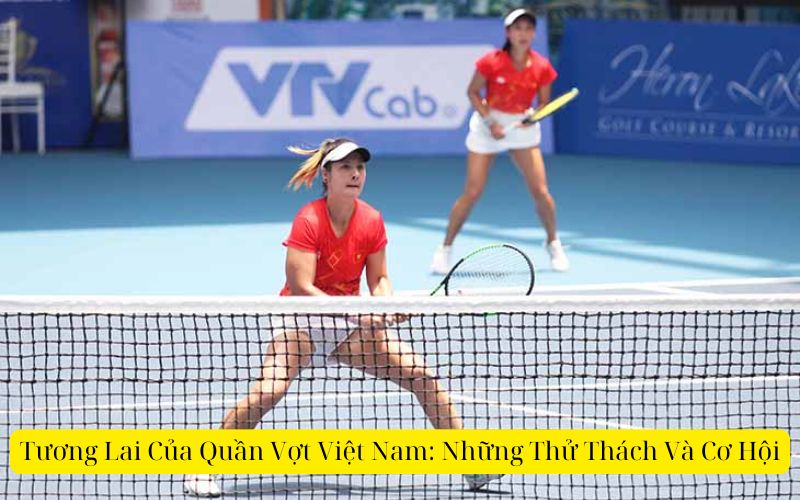 Tương Lai Của Quần Vợt Việt Nam Những Thử Thách Và Cơ Hội