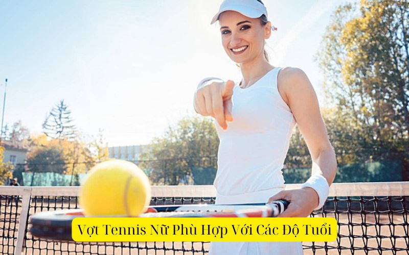Vợt Tennis Nữ Phù Hợp Với Các Độ Tuổi