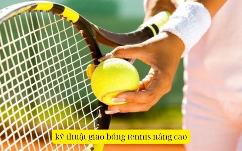 kỹ thuật giao bóng tennis nâng cao