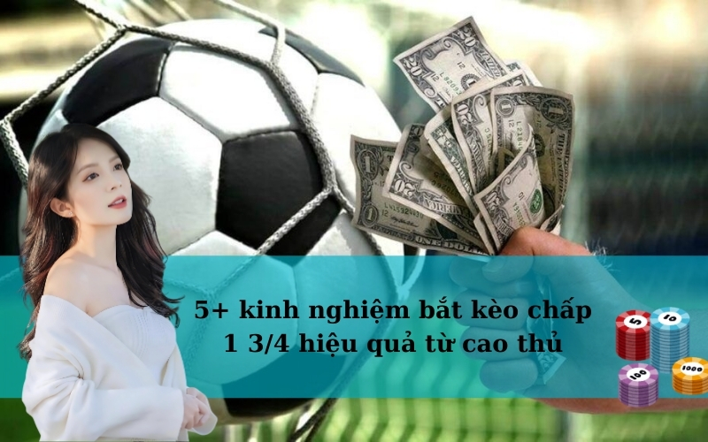 5+ kinh nghiệm bắt kèo chấp 1 3/4 hiệu quả từ cao thủ