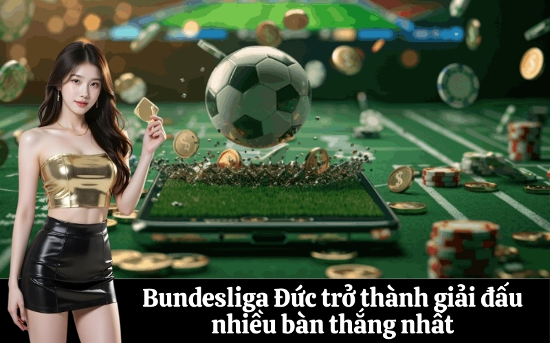 Bundesliga Đức trở thành giải đấu nhiều bàn thắng nhất