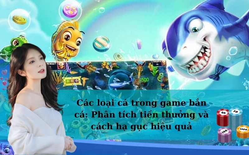 Các loại cá trong game bắn cá: Phân tích tiền thưởng và cách hạ gục hiệu quả