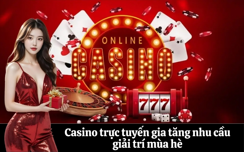 Casino trực tuyến gia tăng nhu cầu giải trí mùa hè