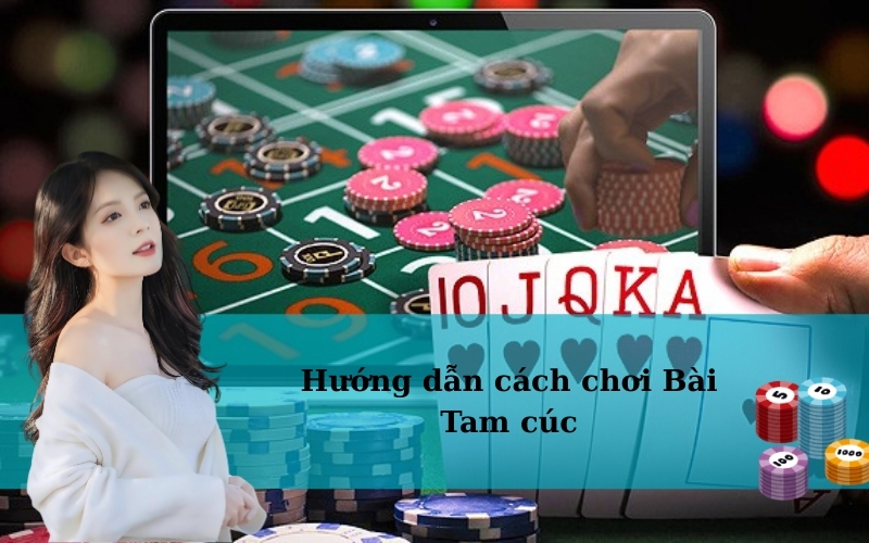 Hướng dẫn cách chơi Bài Tam cúc