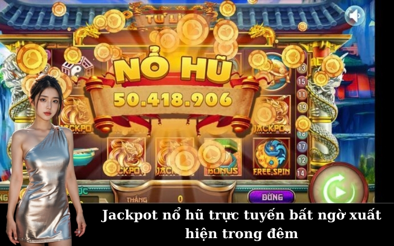 Jackpot nổ hũ trực tuyến bất ngờ xuất hiện trong đêm