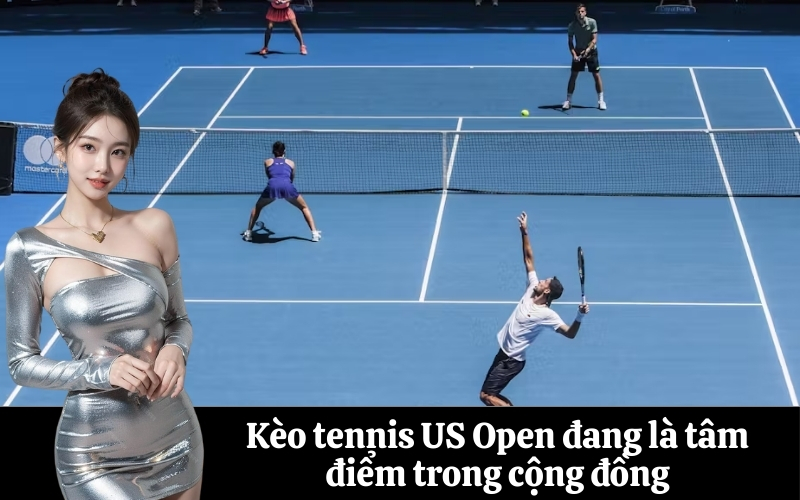 Kèo tennis US Open đang là tâm điểm trong cộng đồng