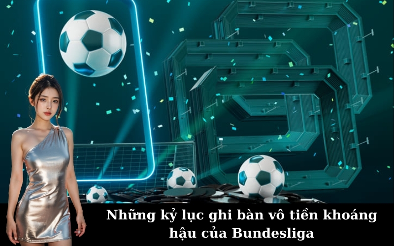 Những kỷ lục ghi bàn vô tiền khoáng hậu của Bundesliga
