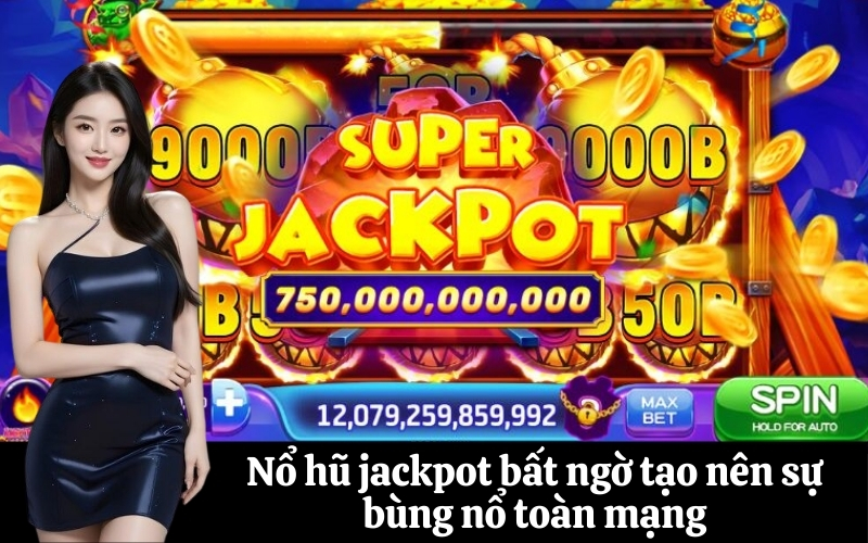 Nổ hũ jackpot bất ngờ tạo nên sự bùng nổ toàn mạng