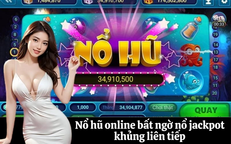 Nổ hũ online bất ngờ nổ jackpot khủng liên tiếp