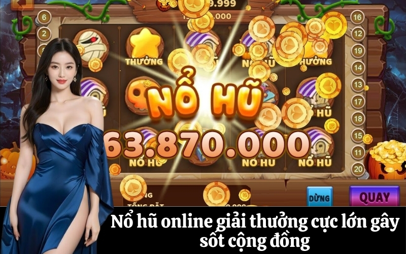 Nổ hũ online giải thưởng cực lớn gây sốt cộng đồng
