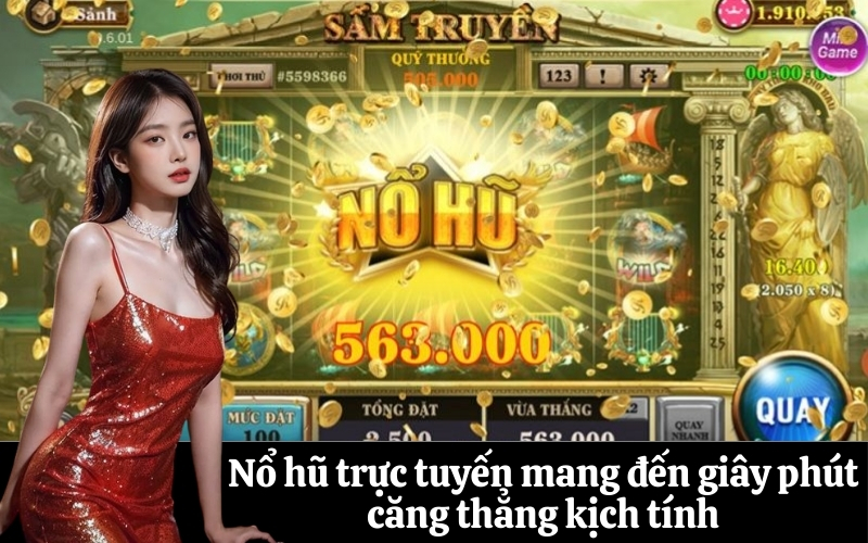 Nổ hũ trực tuyến mang đến giây phút căng thẳng kịch tính