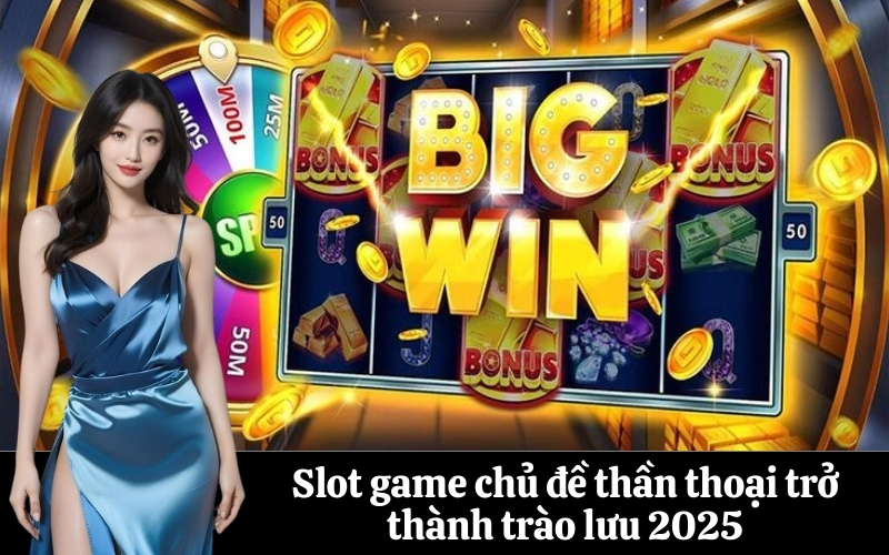 Slot game chủ đề thần thoại trở thành trào lưu 2025