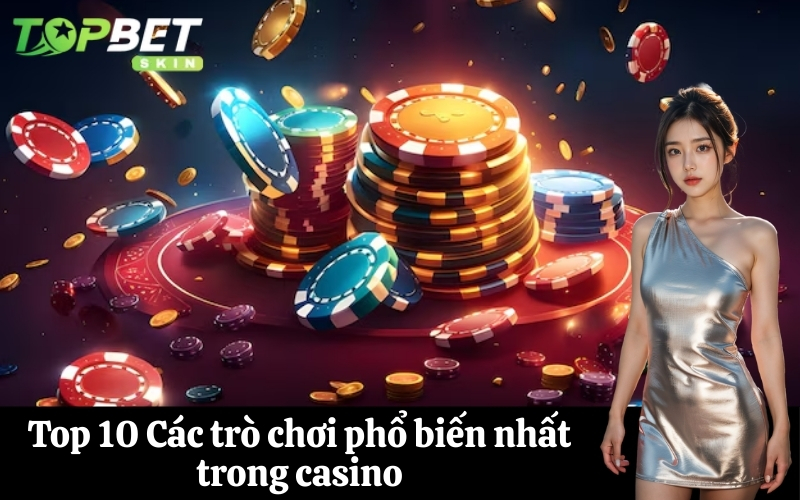 Top 10 Các trò chơi phổ biến nhất trong casino