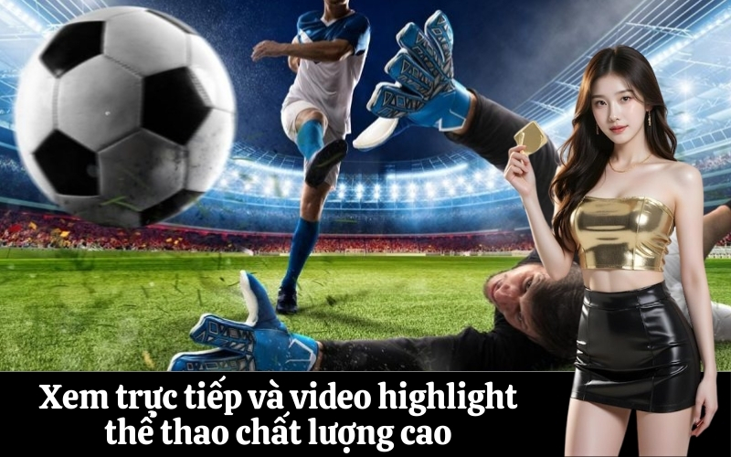Xem trực tiếp và video highlight thể thao chất lượng cao