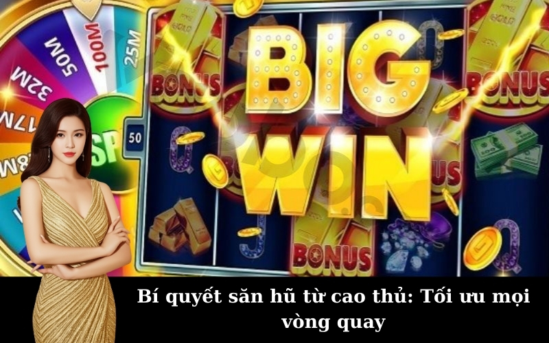 Bí quyết săn hũ từ cao thủ: Tối ưu mọi vòng quay