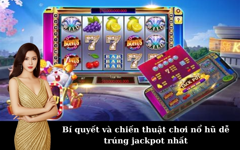 Bí quyết và chiến thuật chơi nổ hũ dễ trúng jackpot nhất