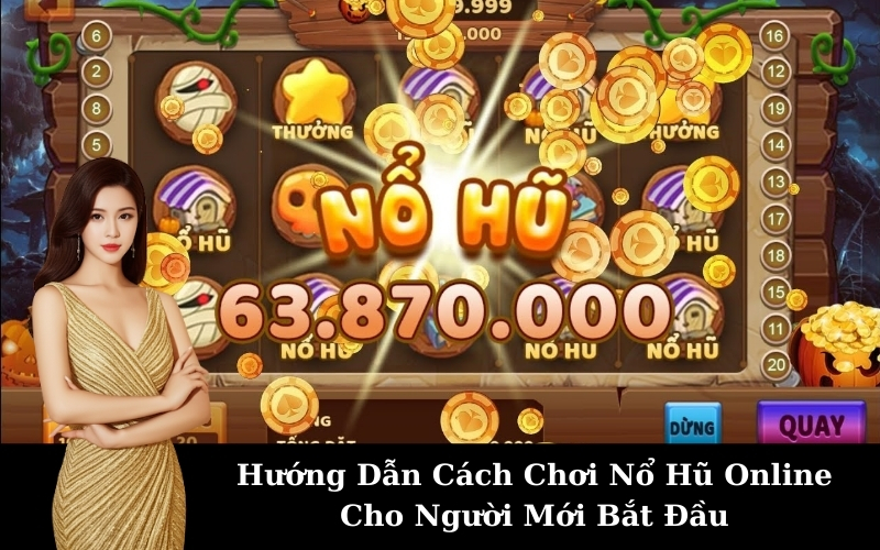 Hướng Dẫn Cách Chơi Nổ Hũ Online Cho Người Mới Bắt Đầu
