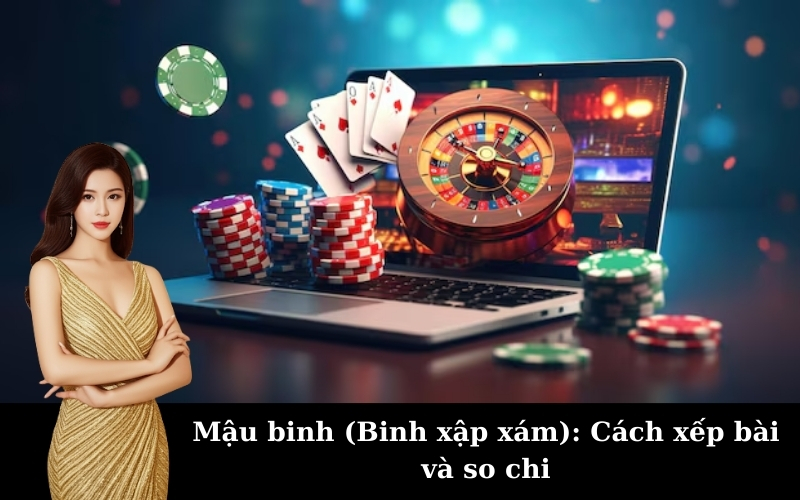 Mậu binh (Binh xập xám): Cách xếp bài và so chi