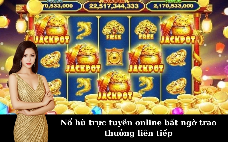 Nổ hũ trực tuyến online bất ngờ trao thưởng liên tiếp