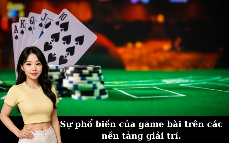 Sự phổ biến của game bài trên các nền tảng giải trí.