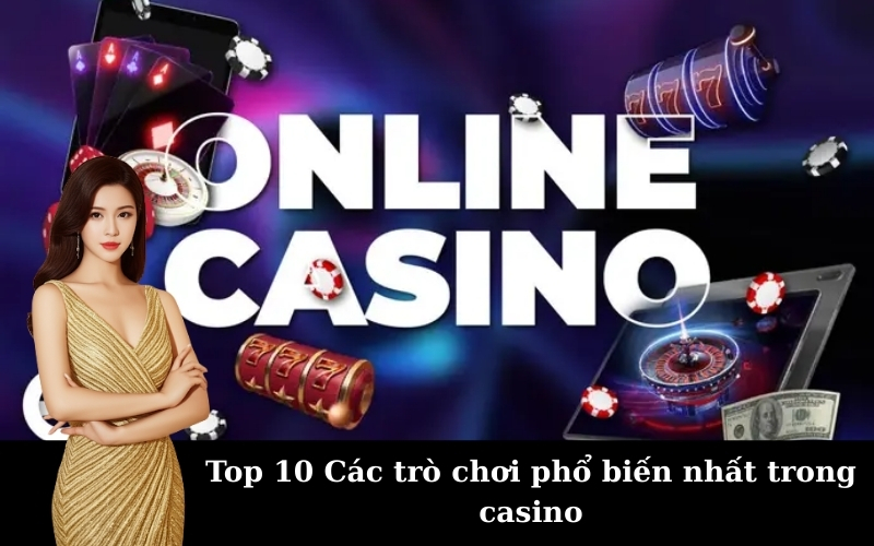 Top 10 Các trò chơi phổ biến nhất trong casino