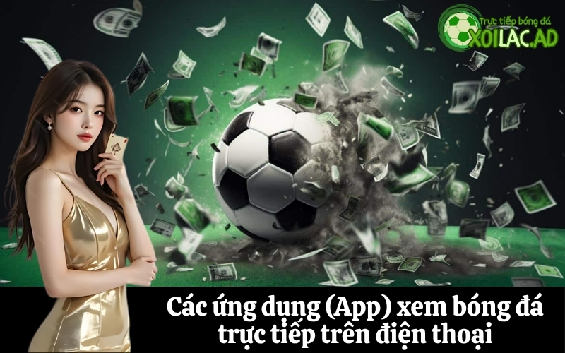 Các ứng dụng (App) xem bóng đá trực tiếp trên điện thoại