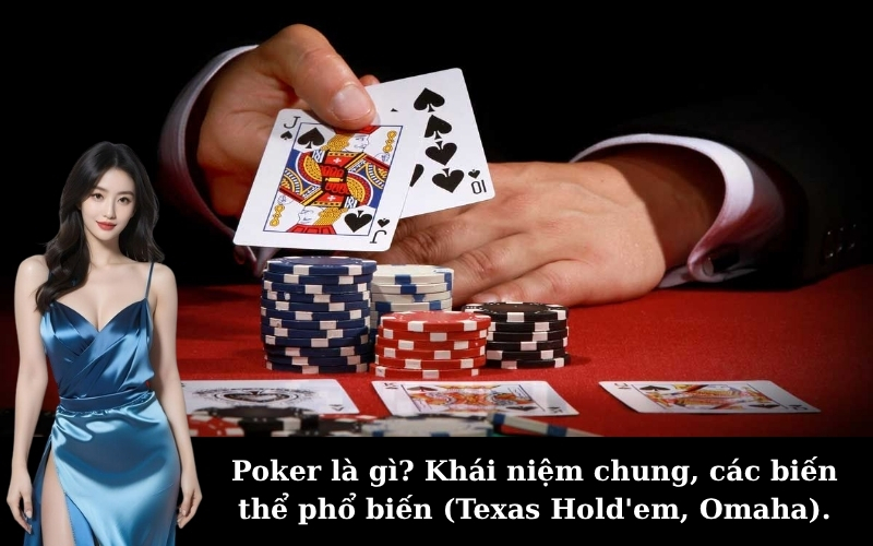 Poker là gì? Khái niệm chung, các biến thể phổ biến (Texas Hold'em, Omaha).