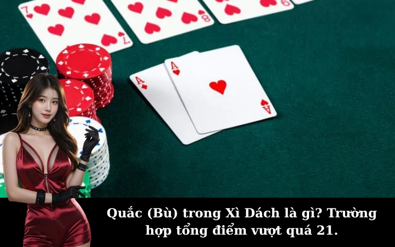 Quắc (Bù) trong Xì Dách là gì? Trường hợp tổng điểm vượt quá 21.