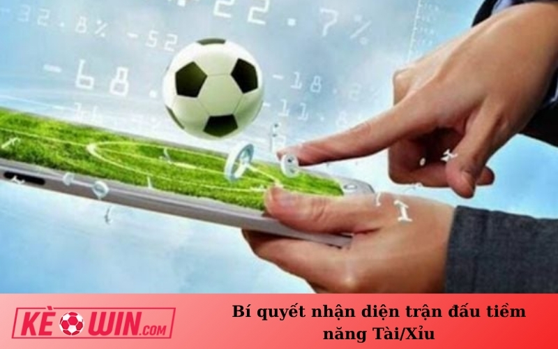 Bí quyết nhận diện trận đấu tiềm năng Tài/Xỉu