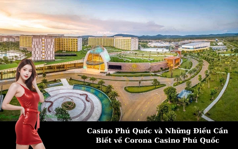 Casino Phú Quốc và Những Điều Cần Biết về Corona Casino Phú Quốc