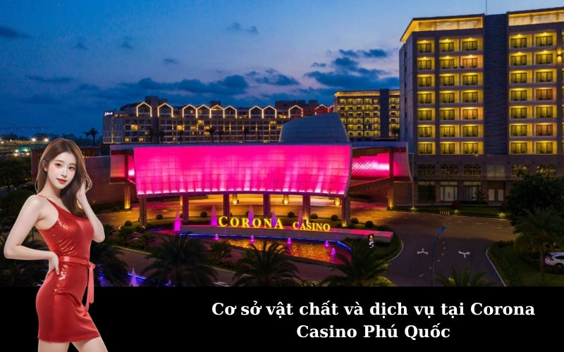 Cơ sở vật chất và dịch vụ tại Corona Casino Phú Quốc